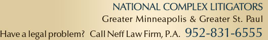 National Complex Lawyers | Greater Minneapolis & Greater St. Paul Have a legal problem? Call Neff Law Firm, P.A. (952) 831-5385