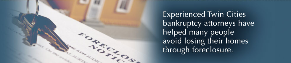 Experienced Twin Cities bankruptcy attorneys have helped many people avoid losing their homes through foreclosure.