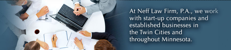 At Neff Law Firm, P.A., we work with start-up companies and established business in the Twin Cities and throughout Minnesota.