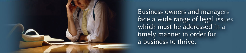Business owners and managers face a wide range of legal issues which must be addressed in a timely manner in order for a business to thrive.