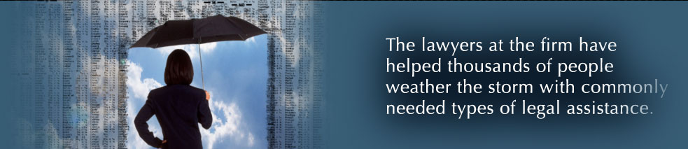 The lawyers at the firm have helped thousands of people weather the storm with commonly needed types of legal assistance.