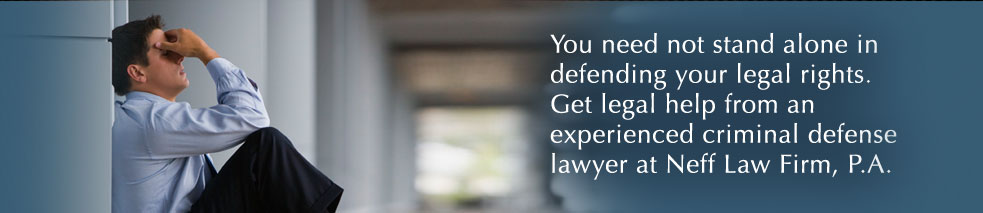 You need not stand alone in defending your legal rights. Get legal help from an experienced criminal defense lawyer at Neff Law Firm, P.A.
