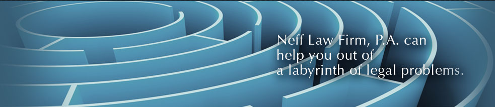 Neff Law Firm, P.A., can help you out of a labyrinth of legal problems.
