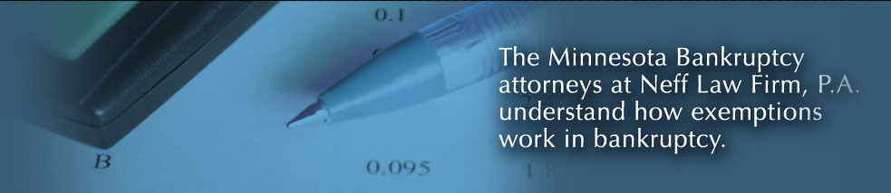 The Minnesota Bankruptcy attorneys at Neff Law Firm, P.A., understand how exemptions work in bankruptcy.