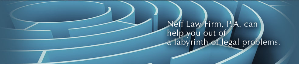 Neff Law Firm, P.A., can help you out of a labyrinth of legal problems.