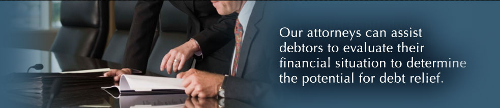 Our attorneys can assist debtors to evaluate their financial situation to determine the potential for debt relief.