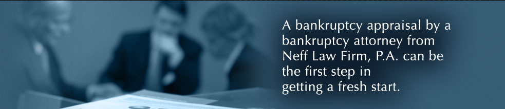 A bankruptcy appraisal by a bankruptcy attorney from Neff Law Firm, P.A., can be the first step in getting a fresh start.