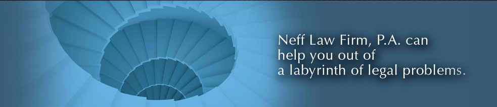 Neff Law Firm, P.A., can help you out of a labyrinth of legal problems.