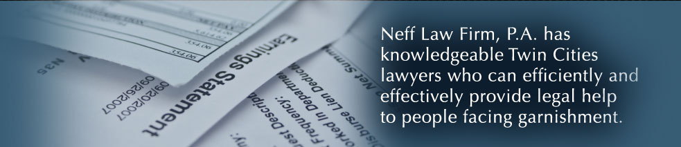 Neff Law Firm, P.A., has knowledgeable Twin Cities lawyers who can efficiently and effectively provide legal help to people facing garnishment.