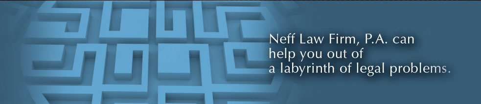 Neff Law Firm, P.A., can help you out of a labyrinth of legal problems.