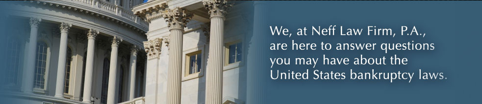 We, at Neff Law Firm, P.A., are here to answer questions you may have about the United States bankruptcy laws.