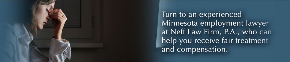 Turn to an experienced Minnesota employment lawyer at Neff Law Firm, P.A., who can help you receive fair treatment and compensation.