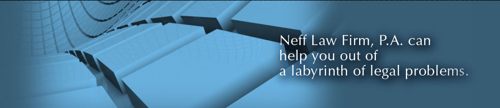 Neff Law Firm, P.A., can help you out of a labyrinth of legal problems.